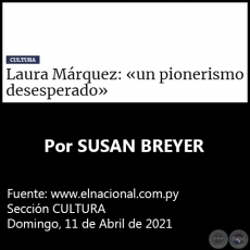 LAURA MÁRQUEZ: «UN PIONERISMO DESESPERADO» - Por SUSAN BREYER - Domingo, 11 de Abril de 2021